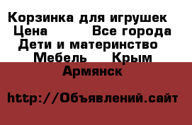 Корзинка для игрушек › Цена ­ 300 - Все города Дети и материнство » Мебель   . Крым,Армянск